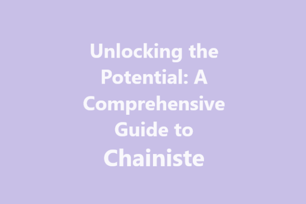 Unlocking the Potential A Comprehensive Guide to Chainiste